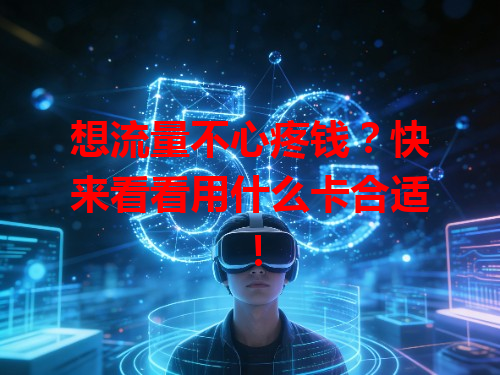 想流量不心疼钱？快来看看用什么卡合适！