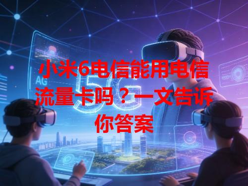 小米6电信能用电信流量卡吗？一文告诉你答案