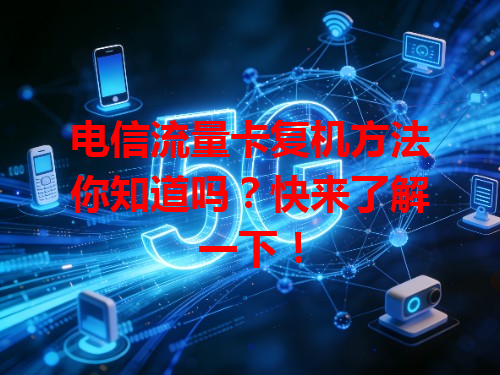 电信流量卡复机方法你知道吗？快来了解一下！