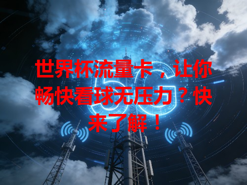 世界杯流量卡，让你畅快看球无压力？快来了解！