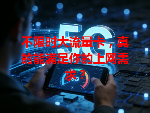 不限时大流量卡,真的能满足你的上网需求?