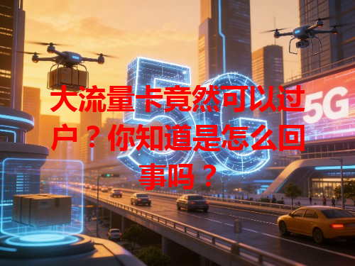 大流量卡竟然可以过户？你知道是怎么回事吗？