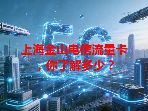 上海金山电信流量卡，你了解多少？