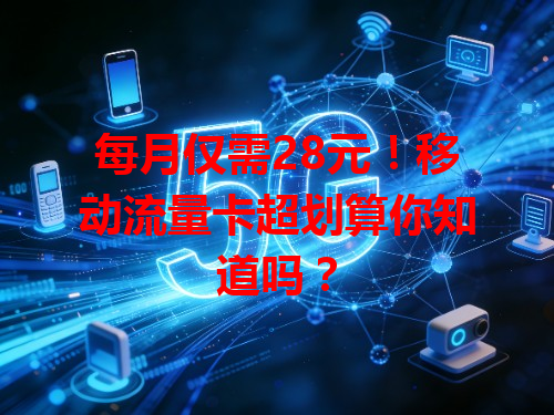 每月仅需28元！移动流量卡超划算你知道吗？