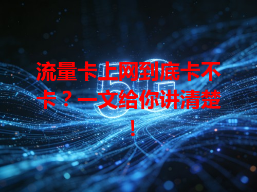 流量卡上网到底卡不卡？一文给你讲清楚！