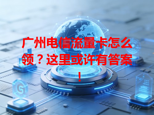 广州电信流量卡怎么领？这里或许有答案！