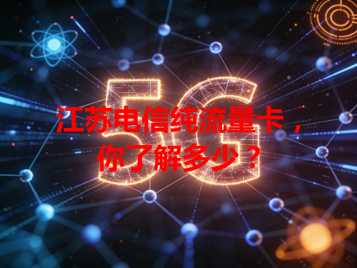 江苏电信纯流量卡，你了解多少？