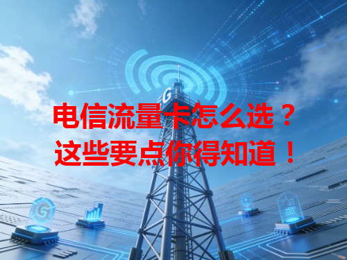 电信流量卡怎么选？这些要点你得知道！
