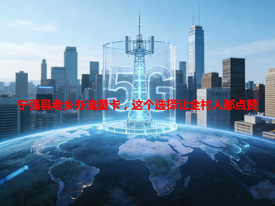 宁强县老乡办流量卡，这个选择让全村人都点赞