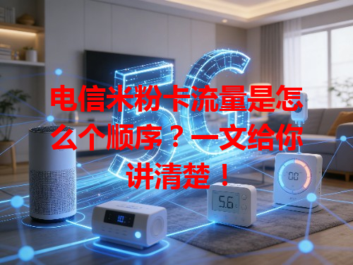 电信米粉卡流量是怎么个顺序?一文给你讲清楚!