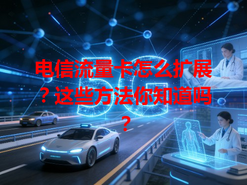 电信流量卡怎么扩展？这些方法你知道吗？