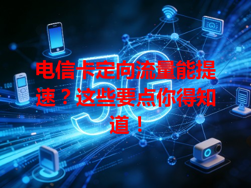 电信卡定向流量能提速？这些要点你得知道！