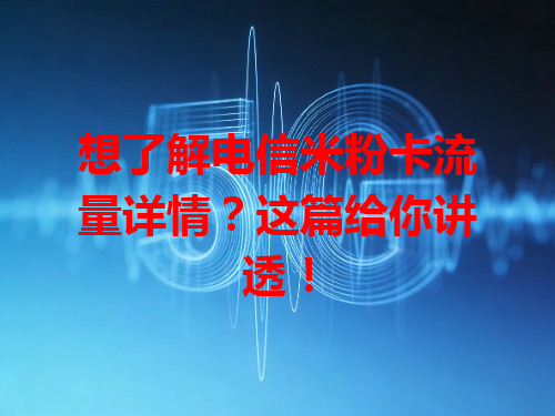 想了解电信米粉卡流量详情？这篇给你讲透！