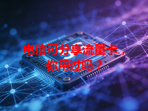 电信可分享流量卡，你用过吗？