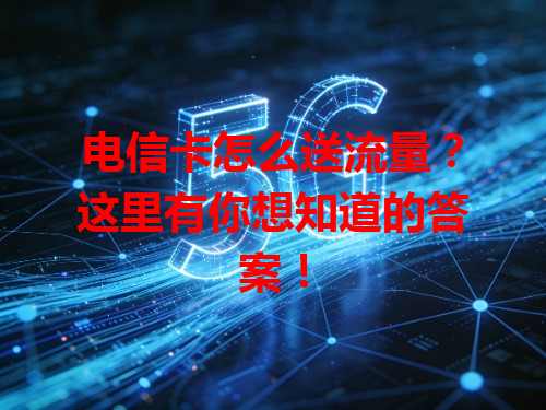 电信卡怎么送流量？这里有你想知道的答案！