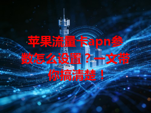 苹果流量卡apn参数怎么设置？一文带你搞清楚！