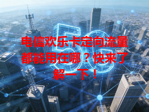 电信欢乐卡定向流量都能用在哪？快来了解一下！