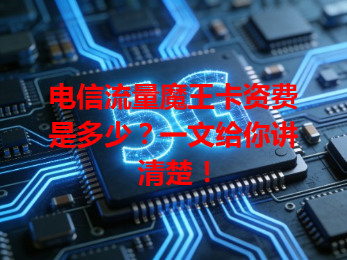 电信流量魔王卡资费是多少？一文给你讲清楚！