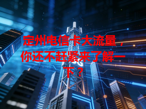 定州电信卡大流量，你还不赶紧来了解一下？