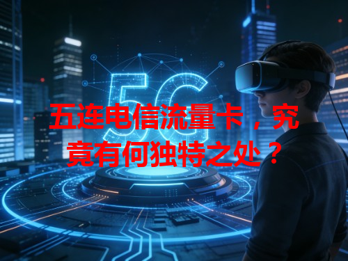 五连电信流量卡，究竟有何独特之处？