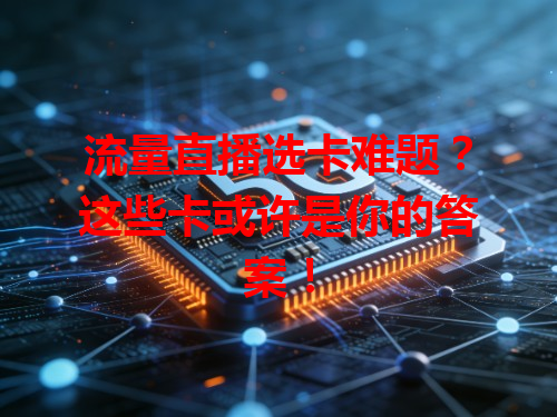 流量直播选卡难题？这些卡或许是你的答案！