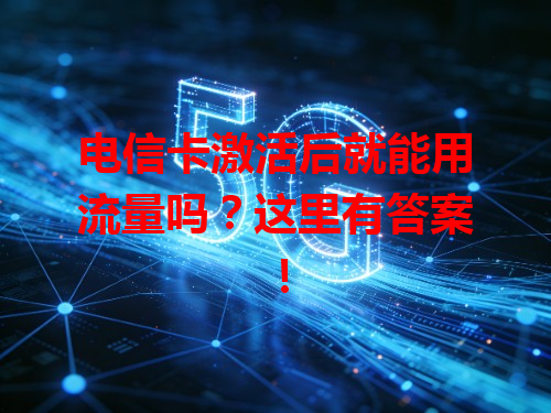 电信卡激活后就能用流量吗？这里有答案！