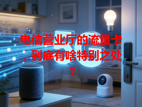 电信营业厅的流量卡，到底有啥特别之处？