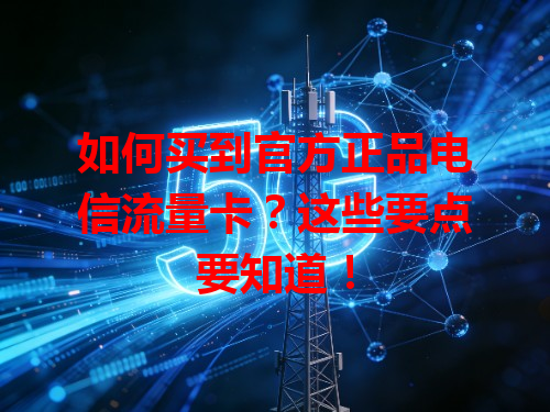 如何买到官方正品电信流量卡？这些要点要知道！