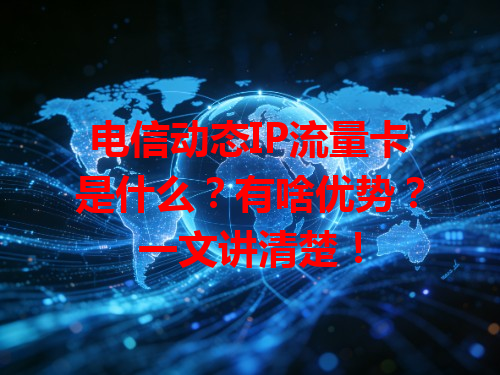 电信动态IP流量卡是什么？有啥优势？一文讲清楚！