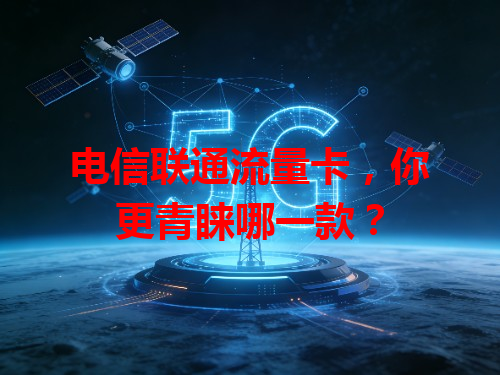电信联通流量卡，你更青睐哪一款？