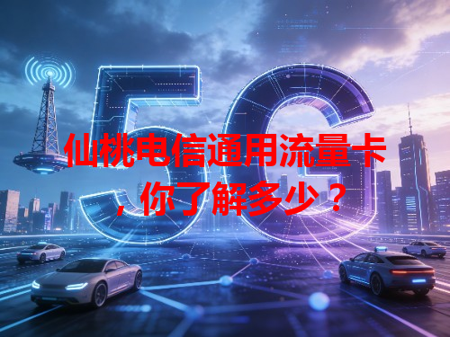 仙桃电信通用流量卡，你了解多少？