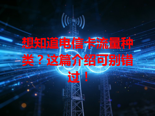 想知道电信卡流量种类？这篇介绍可别错过！