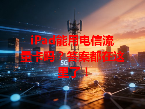iPad能用电信流量卡吗？答案都在这里了！