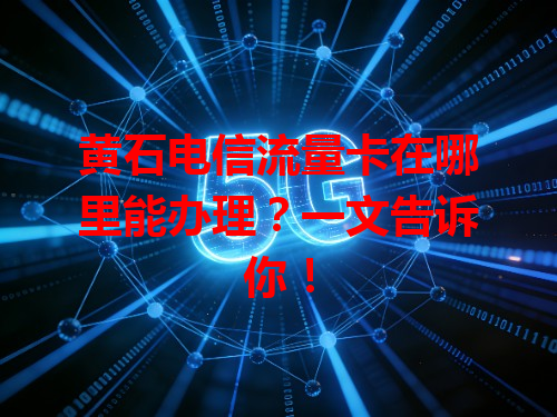 黄石电信流量卡在哪里能办理？一文告诉你！