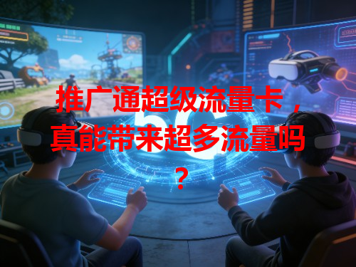 推广通超级流量卡，真能带来超多流量吗？