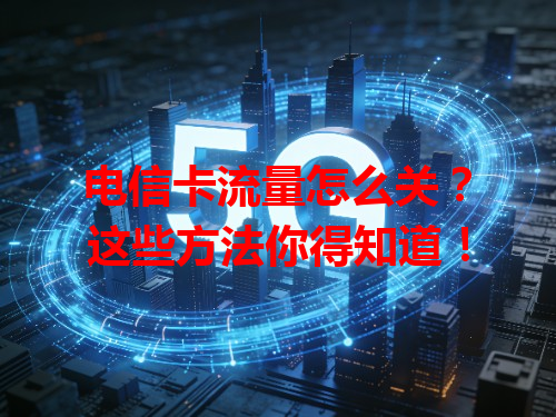 电信卡流量怎么关?这些方法你得知道!
