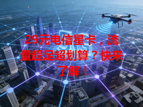 29元电信星卡，流量超足超划算？快来了解！