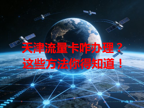 天津流量卡咋办理？这些方法你得知道！