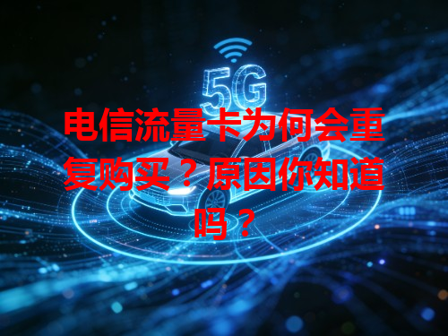 电信流量卡为何会重复购买？原因你知道吗？
