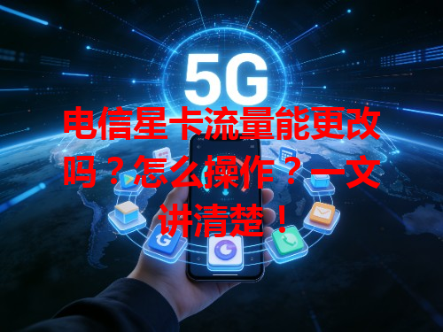电信星卡流量能更改吗？怎么操作？一文讲清楚！