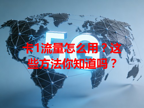 卡1流量怎么用？这些方法你知道吗？