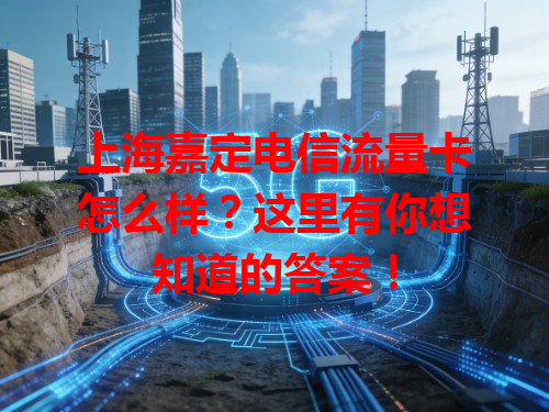 上海嘉定电信流量卡怎么样？这里有你想知道的答案！