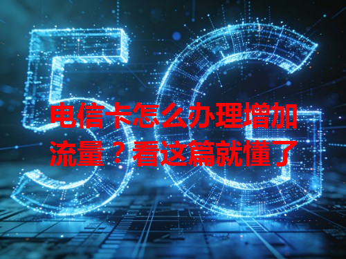 电信卡怎么办理增加流量？看这篇就懂了