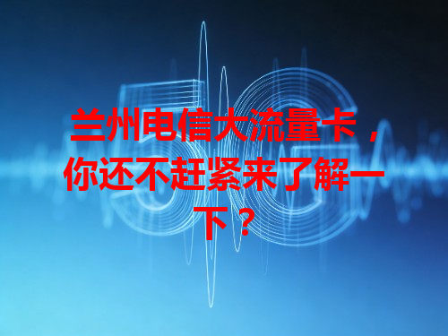 兰州电信大流量卡，你还不赶紧来了解一下？