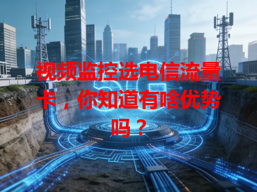 视频监控选电信流量卡，你知道有啥优势吗？