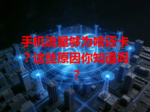 手机流量够为啥还卡？这些原因你知道吗？