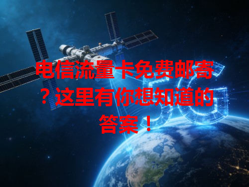 电信流量卡免费邮寄？这里有你想知道的答案！