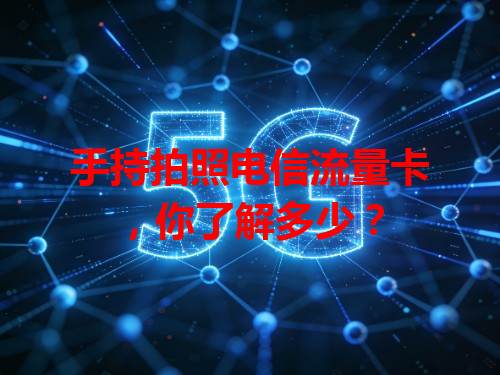 手持拍照电信流量卡，你了解多少？