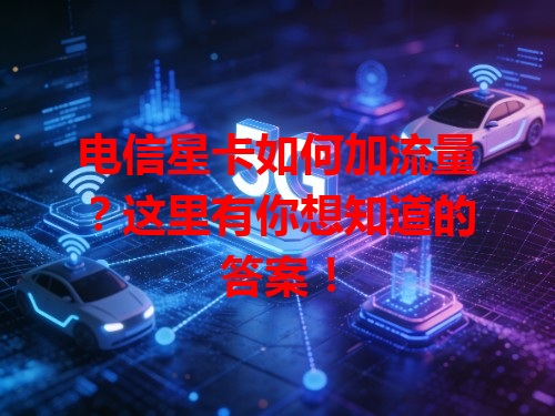 电信星卡如何加流量?这里有你想知道的答案!