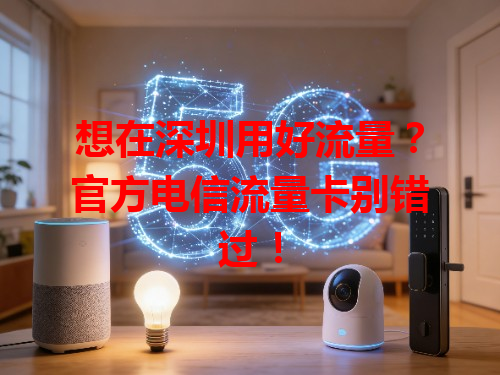 想在深圳用好流量？官方电信流量卡别错过！
